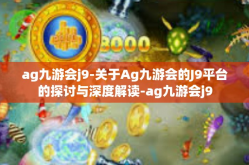 ag九游会j9-关于Ag九游会的J9平台的探讨与深度解读-ag九游会j9