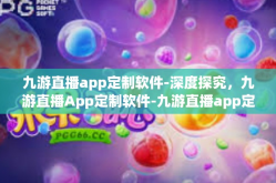 九游直播app定制软件-深度探究，九游直播App定制软件-九游直播app定制软件