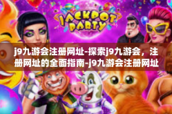 j9九游会注册网址-探索j9九游会，注册网址的全面指南-j9九游会注册网址