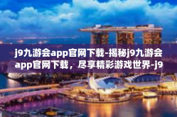 j9九游会app官网下载-揭秘j9九游会app官网下载，尽享精彩游戏世界-j9九游会app官网下载