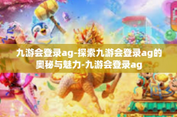 九游会登录ag-探索九游会登录ag的奥秘与魅力-九游会登录ag