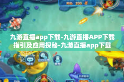 九游直播app下载-九游直播APP下载指引及应用探秘-九游直播app下载
