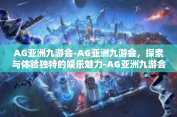 AG亚洲九游会-AG亚洲九游会，探索与体验独特的娱乐魅力-AG亚洲九游会