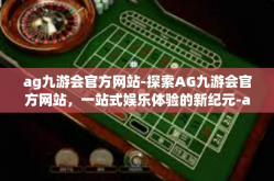 ag九游会官方网站-探索AG九游会官方网站，一站式娱乐体验的新纪元-ag九游会官方网站