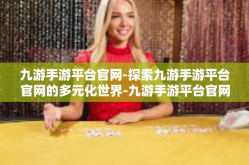 九游手游平台官网-探索九游手游平台官网的多元化世界-九游手游平台官网