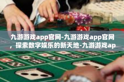 九游游戏app官网-九游游戏app官网，探索数字娱乐的新天地-九游游戏app官网