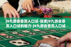 j9九游会首页入口试-探索j9九游会首页入口试的魅力-j9九游会首页入口试