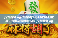 jy九游会 ag-九游会JY与AG的奇幻世界，探索与冒险的乐园-jy九游会 ag