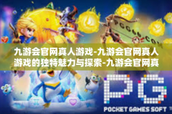 九游会官网真人游戏-九游会官网真人游戏的独特魅力与探索-九游会官网真人游戏