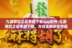九游明日之后手游下载app软件-九游明日之后手游下载，开启全新的生存探索之旅-九游明日之后手游下载app软件