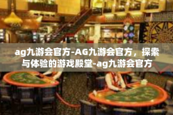 ag九游会官方-AG九游会官方，探索与体验的游戏殿堂-ag九游会官方