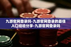 九游官网登录吗-九游官网登录的最佳入口经验分享-九游官网登录吗