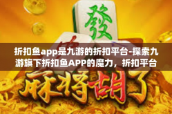 折扣鱼app是九游的折扣平台-探索九游旗下折扣鱼APP的魔力，折扣平台的新时代引领者-折扣鱼app是九游的折扣平台