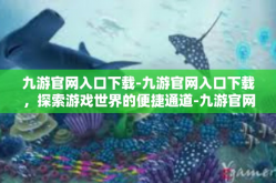 九游官网入口下载-九游官网入口下载，探索游戏世界的便捷通道-九游官网入口下载