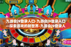 九游会j9登录入口-九游会j9登录入口—探索游戏的新世界-九游会j9登录入口