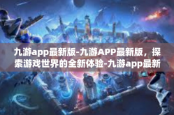 九游app最新版-九游APP最新版，探索游戏世界的全新体验-九游app最新版