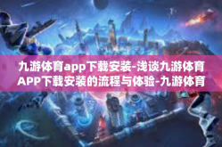九游体育app下载安装-浅谈九游体育APP下载安装的流程与体验-九游体育app下载安装