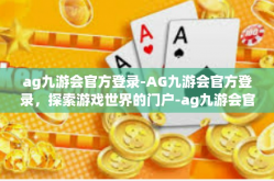 ag九游会官方登录-AG九游会官方登录，探索游戏世界的门户-ag九游会官方登录