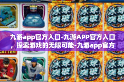 九游app官方入口-九游APP官方入口，探索游戏的无限可能-九游app官方入口