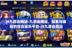 j9九游会网站-九游会网站，探索与体验的综合娱乐平台-j9九游会网站