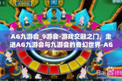 AG九游会_9游会-游戏交融之门，走进AG九游会与九游会的奇幻世界-AG九游会_9游会