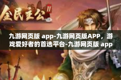 九游网页版 app-九游网页版APP，游戏爱好者的首选平台-九游网页版 app