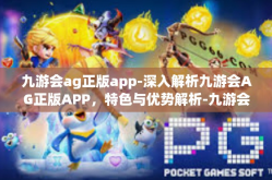 九游会ag正版app-深入解析九游会AG正版APP，特色与优势解析-九游会ag正版app