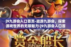 j9九游会入口首页-遨游九游会，探索游戏世界的无限魅力-j9九游会入口首页