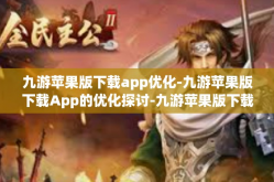 九游苹果版下载app优化-九游苹果版下载App的优化探讨-九游苹果版下载app优化