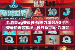 九游会ag登录j9-探索九游会AG平台登录的奇妙旅程，J9的新世界-九游会ag登录j9