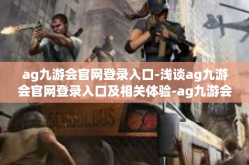 ag九游会官网登录入口-浅谈ag九游会官网登录入口及相关体验-ag九游会官网登录入口