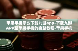 苹果手机怎么下载九游app-下载九游APP至苹果手机的完整教程-苹果手机怎么下载九游app