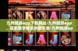 九州酷游app下载网址-九州酷游app，探索数字娱乐的新天地-九州酷游app下载网址