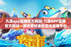 九游app直播官方网站-九游APP直播官方网站—游戏爱好者的首选直播平台-九游app直播官方网站