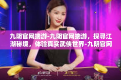 九阴官网端游-九阴官网端游，探寻江湖秘境，体验真实武侠世界-九阴官网端游