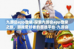 九游会app登录-探索九游会app登录之旅，游戏爱好者的首选平台-九游会app登录