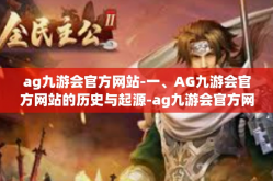 ag九游会官方网站-一、AG九游会官方网站的历史与起源-ag九游会官方网站