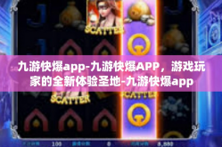 九游快爆app-九游快爆APP，游戏玩家的全新体验圣地-九游快爆app