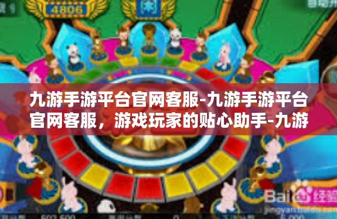 九游手游平台官网客服-九游手游平台官网客服，游戏玩家的贴心助手-九游手游平台官网客服