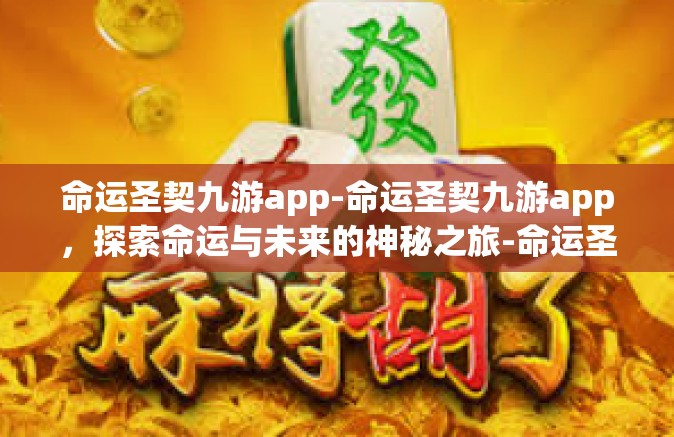 命运圣契九游app-命运圣契九游app，探索命运与未来的神秘之旅-命运圣契九游app