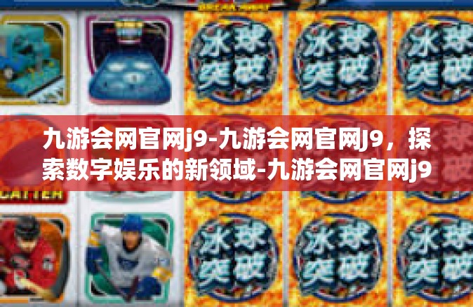 九游会网官网j9-九游会网官网J9，探索数字娱乐的新领域-九游会网官网j9