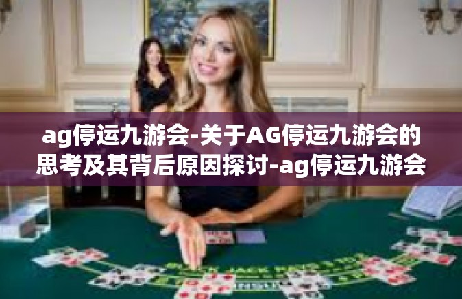 ag停运九游会-关于AG停运九游会的思考及其背后原因探讨-ag停运九游会