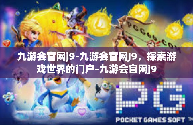 九游会官网j9-九游会官网J9，探索游戏世界的门户-九游会官网j9
