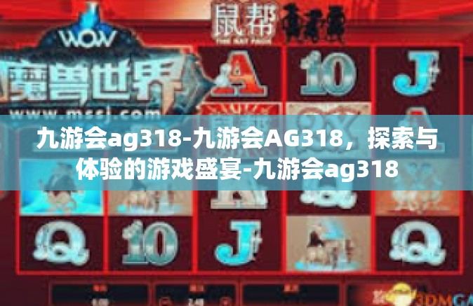 九游会ag318-九游会AG318，探索与体验的游戏盛宴-九游会ag318