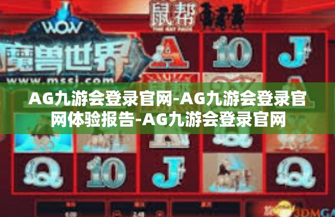 AG九游会登录官网-AG九游会登录官网体验报告-AG九游会登录官网
