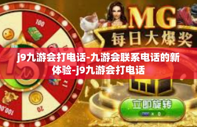 j9九游会打电话-九游会联系电话的新体验-j9九游会打电话