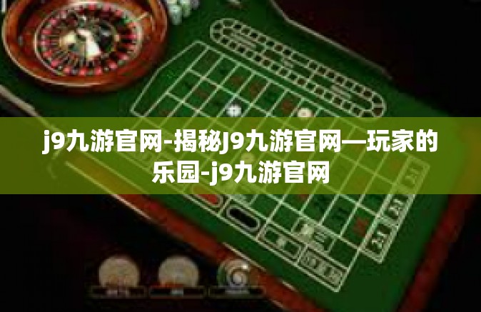j9九游官网-揭秘J9九游官网—玩家的乐园-j9九游官网
