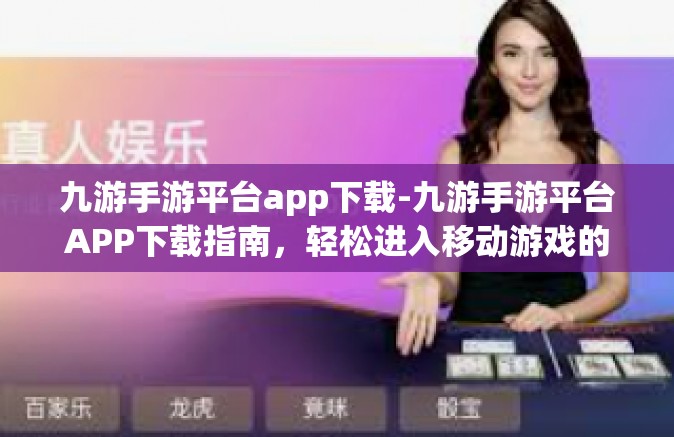 九游手游平台app下载-九游手游平台APP下载指南，轻松进入移动游戏的全新世界-九游手游平台app下载