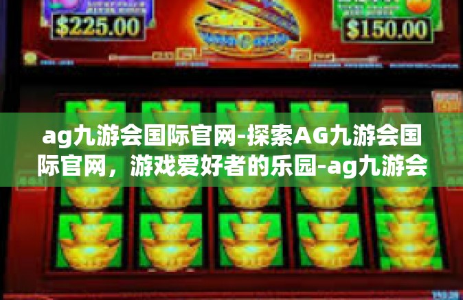 ag九游会国际官网-探索AG九游会国际官网，游戏爱好者的乐园-ag九游会国际官网