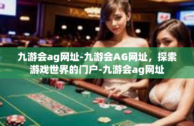 九游会ag网址-九游会AG网址，探索游戏世界的门户-九游会ag网址